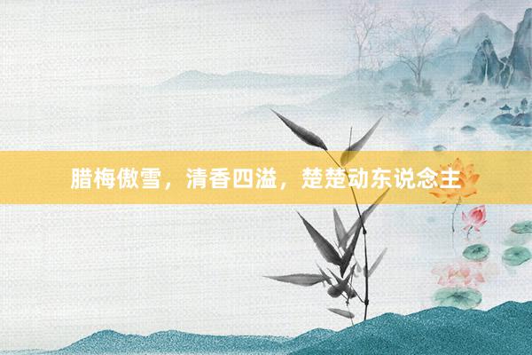 腊梅傲雪，清香四溢，楚楚动东说念主