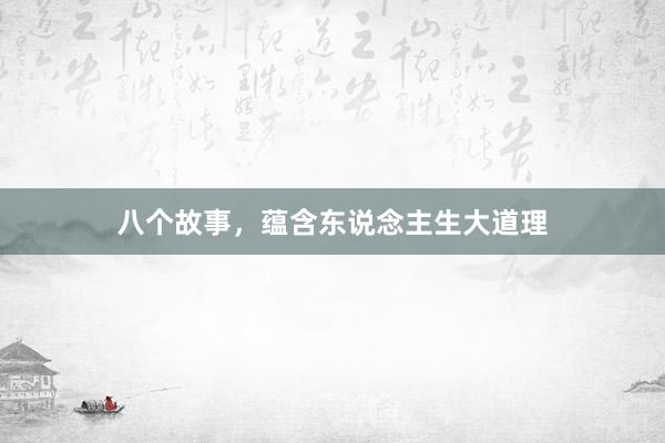 八个故事，蕴含东说念主生大道理